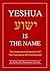 Yeshua Is The Name: The Important Restoration Of The True Name Of Messiah!