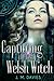 Capturing the Last Welsh Witch by J.M.   Davies