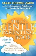 The Gentle Parenting Book: How to raise calmer, happier children from birth to seven