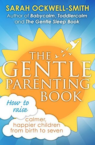 The Gentle Parenting Book: How to raise calmer, happier children from birth to seven (Kindle Edition)