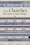 How Churches Became Cruise Ships: A Survival Guide for the Seasick Christian How Churches Became Cruise Ships: A Survival Guide for the Seasick Christian