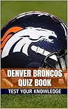 Denver Broncos Quiz Book - 50 Fun & Fact Filled Questions About NFL Football Team Denver Broncos