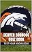 Denver Broncos Quiz Book - 50 Fun & Fact Filled Questions About NFL Football Team Denver Broncos