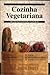 Cozinha Vegetariana: receitas saudáveis e naturais