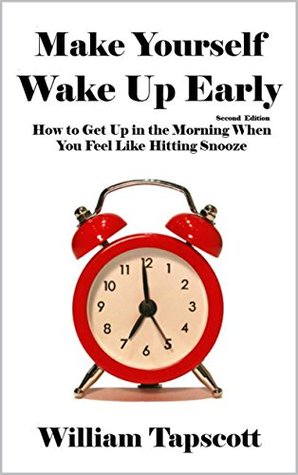 Make Yourself Wake Up Early: How to Get Up in the Morning When You Feel Like Hitting Snooze [Article: Second Edition] (Kindle Edition)