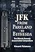 JFK: From Parkland to Bethesda: The Ultimate Kennedy Assassination Compendium