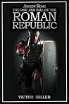 Ancient Rome: The Rise and Fall of the Roman Republic Ancient Rome: The Rise and Fall of the Roman Republic