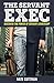 The Servant Exec: Discover The Power Of Servant Leadership