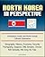 North Korea in Perspective - Orientation Guide and North Korean Cultural Orientation: Geography, History, Economy, Security, Pyongyang, Goguryo, Silla Dynasty, Chosun, Kim Dynasty, Kim Jong Un, Yalu