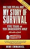 My Story of Survival: The ultimate low-reactive diet for allergies, gut problems, food intolerances and chemical sensitivities. My Story of Survival: The ultimate low-reactive diet for allergies, gut problems, food intolerances and chemical sensitivities.
