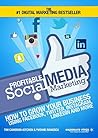 Profitable Social Media Marketing: How To Grow Your Business Using Facebook, Twitter, Instagram, LinkedIn And More (Digital Marketing by Exposure Ninja)