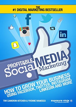 Profitable Social Media Marketing: How To Grow Your Business Using Facebook, Twitter, Instagram, LinkedIn And More (Digital Marketing by Exposure Ninja)