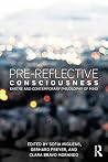 Pre-reflective Consciousness: Sartre and Contemporary Philosophy of Mind Pre-reflective Consciousness: Sartre and Contemporary Philosophy of Mind