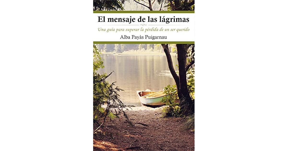 El mensaje de las lágrimas: Una guía para superar la pérdida de un ser