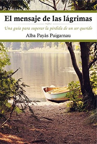 El mensaje de las lágrimas: Una guía para superar la pérdida de un ser querido (Kindle Edition)