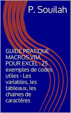 Guide Pratique Macros Vba Pour Excel 25 Exemples De Codes Utiles Les Variables Les Tableaux Les Chaines De Caracteres By P Souilah