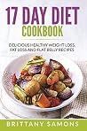 17 Day Diet Cookbook: Delicious Healthy Weight Loss, Fat Loss and Flat Belly Recipes 17 Day Diet Cookbook: Delicious Healthy Weight Loss, Fat Loss and Flat Belly Recipes