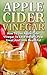 Apple Cider Vinegar: How To Use Apple Cider Vinegar To Lose Weight, Feel Great And Look Beautiful