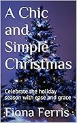A Chic and Simple Christmas: Celebrate the holiday season with ease and grace