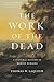 The Work of the Dead: A Cultural History of Mortal Remains