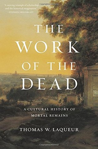 The Work of the Dead: A Cultural History of Mortal Remains