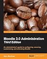 Moodle 3 Administration - Third Edition: An administrator's guide to configuring, securing, customizing, and extending Moodle