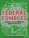 Federal Fumbles: 100 Ways the Government Dropped the Ball Federal Fumbles: 100 Ways the Government Dropped the Ball
