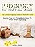 Pregnancy for First Time Moms: The Ultimate Pregnancy Guide For Moms And Dads! Secrets The First Time Moms Need To Know When Expecting (Pregnancy Books for First Time Moms, Childbirth)
