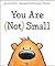 You Are [Not] Small (You Are [Not] Small, #1)