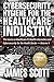 Cybersecurity Hygiene for the Healthcare Industry: The basics in Healthcare IT, Health Informatics and Cybersecurity for the Health Sector - Volume 4