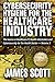 Cybersecurity Hygiene for the Healthcare Industry: The basics in Healthcare IT, Health Informatics and Cybersecurity for the Health Sector Volume 3