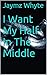 I Want My Half In The Middle