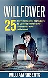 Willpower: 25 Proven Willpower Techniques to Develop Self-Discipline and Harness Your Self-Control (Leadership Instinct: Developing Self-Control and Personal Resolve To Get Things Done Book 1)