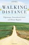 Walking Distance: Pilgrimage, Parenthood, Grief, and Home Repairs