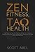 Zen Fitness, Tao Health: Use Teachings from Zen Buddhism & The Tao to Practice Mindfulness, Reduce Stress, and Deal With Dieting and Life Both Calmly and Assertively (Getting Real)