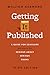 Getting It Published, Third Edition: A Guide for Scholars and Anyone Else Serious about Serious Books (Chicago Guides to Writing, Editing, and Publishing)