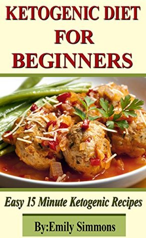 ketogenic diet for beginners book: That You Can Prep In 15 Minutes Or Less (The Ketogenic Cookbook Ketogenic Diet for Weight Loss, diabetes diet)