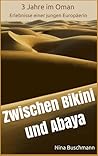 Zwischen Bikini und Abaya: 3 Jahre im Oman - Erlebnisse einer jungen Europäerin (German Edition)