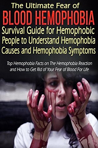 Fear Of Blood Hemophobia Survival Guide For Hemophobic People To Understand Hemophobia Causes And Hemophobia Symptoms Hemphobia Facts The Hemophobia Phobias Hemophobic Reaction Book 1 By Jenny Husk