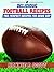 Delicious Football Recipes: The Perfect Recipes for Tailgating or Your Football Party