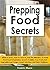 Prepping Food Secrets: What To Store, How To Store It, And The Mistakes To Avoid PLUS Food Dehydration Secrets To Make Your Fruits And Vegetables Last Longer, Avoid Infection, And Taste Delicious...