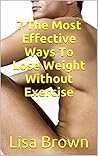 7 The Most Effective Ways To Lose Weight Without Exercise 7 The Most Effective Ways To Lose Weight Without Exercise