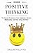Positive Thinking: The Secrets To Improve Your Happiness, Mindset, Relationships, and Start Living Life Now! ((Positive Affirmation, Optimism, Positive Thoughts, Stop Negative Thinking))