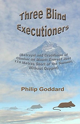 Three Blind Executioners: Betrayal and Crucifixion of Climber on Mount Everest Just 174 Metres Short of the Summit, Without Oxygen (Kindle Edition)