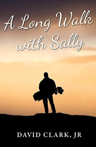 A Long Walk With Sally: A Grieving Father's Golf Journey Back to Life (Kindle Edition)