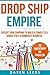 Drop Ship Empire: Exploit Drop Shipping to Build a Completely Hands-free eCommerce Business