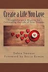 Create a Life You Love: Straightforward Wisdom for Cultivating the Life of Your Dreams