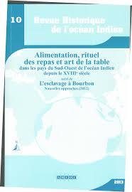 Alimentation, rituel des repas et art de la table dans les pays du Sud-Ouest de l'océan Indien depuis le XVIIIe siècle suivi de L'esclavage à Bourbon : nouvelles approches (2012)