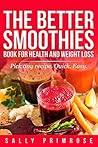 THE BETTER SMOOTHIES BOOK : For Health and Weight Loss and Diet: Healthly Blender Smoothie Mixes For Good Healthy Shakes. Be a Health Drink Smoothie Pro!