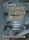 Searching for George Gordon Meade by Tom Huntington Searching for George Gordon Meade by Tom Huntington
